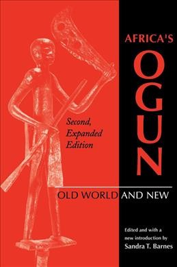 Africa's Ogun : old world and new / edited and with a new introduction by Sandra T. Barnes.