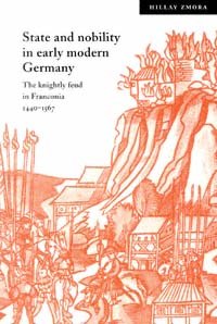 State and nobility in early modern Germany : the knightly feud in Franconia, 1440-1567 / Hillay Zmora.