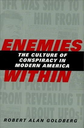 Enemies within : the culture of conspiracy in modern America / Robert Alan Goldberg.
