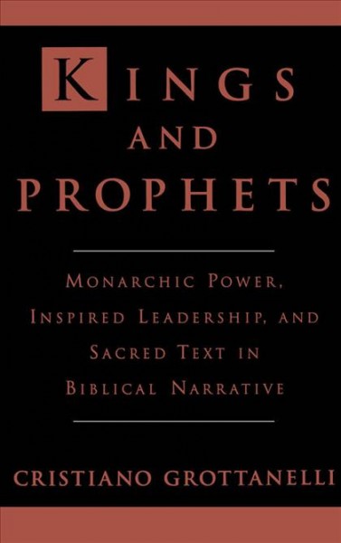Kings & prophets : monarchic power, inspired leadership, & sacred text in biblical narrative / Cristiano Grottanelli.
