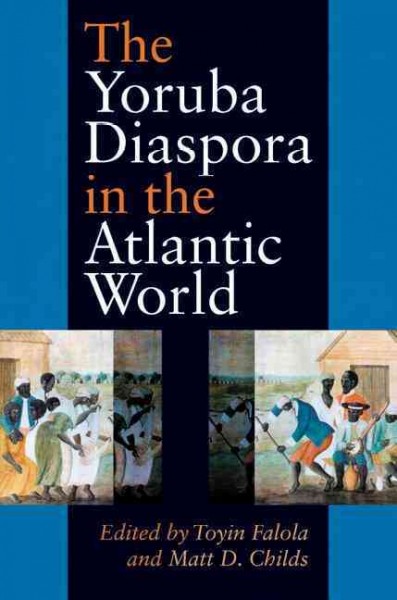 The Yoruba diaspora in the Atlantic world / edited by Toyin Falola and Matt D. Childs.