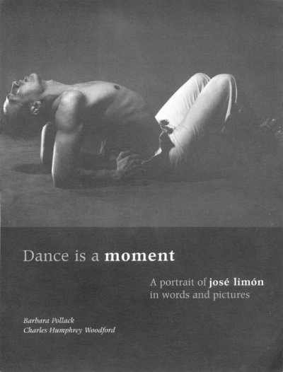 Dance is a moment : a portrait of José Limón in words and pictures / Barbara Pollack, Charles Humphrey Woodford.