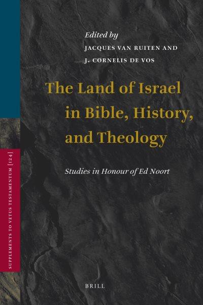 The land of Israel in Bible, history, and theology : studies in honour of Ed Noort / edited by Jacques van Ruiten and J. Cornelis de Vos.