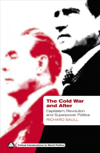 The Cold War and after : capitalism, revolution and superpower politics / Richard Saull.