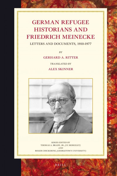 German refugee historians and Friedrich Meinecke : letters and documents, 1910-1977 / [introduced and edited] by Gerhard A. Ritter ; translated by Alex Skinner.