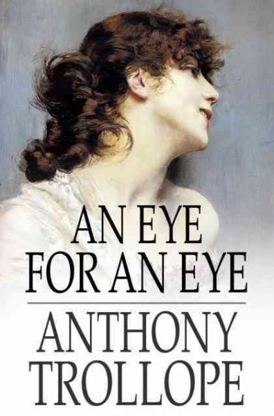 An eye for an eye / Anthony Trollope.