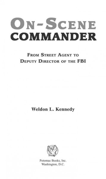 On-scene commander : from street agent to deputy director of the FBI / Weldon L. Kennedy.