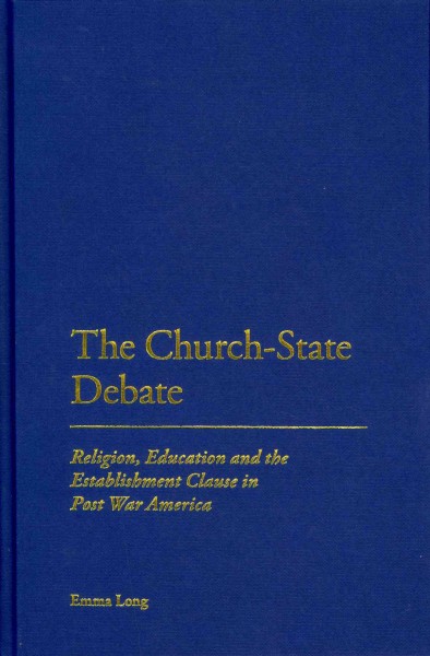 The church-state debate : religion, education and the Establishment clause in post war America / Emma Long.