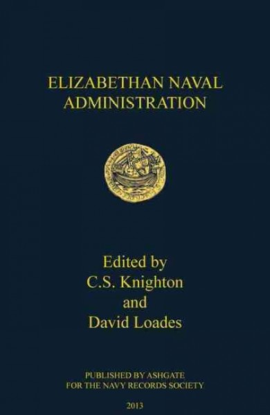 Elizabethan naval administration / edited by C.S. Knighton and David Loades.