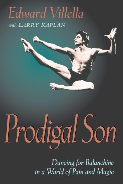 Prodigal son : dancing for Balanchine in a world of pain and magic / Edward Villella with Larry Kaplan.