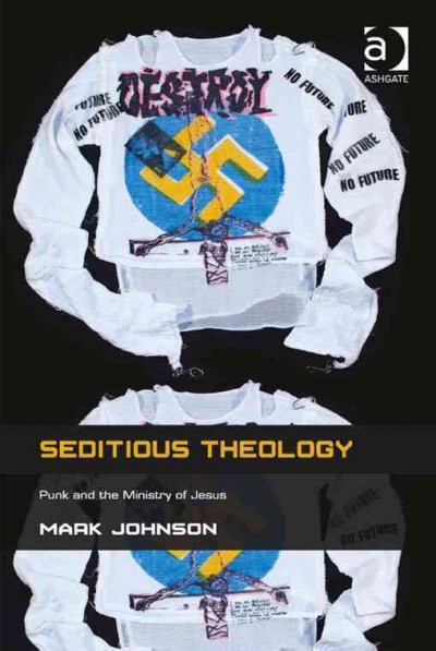 Seditious theology : punk and the ministry of Jesus / by Mark Johnson.