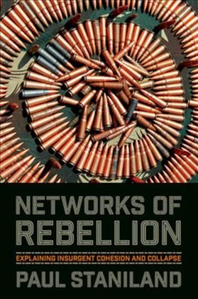 Networks of rebellion : explaining insurgent cohesion and collapse / Paul Staniland.