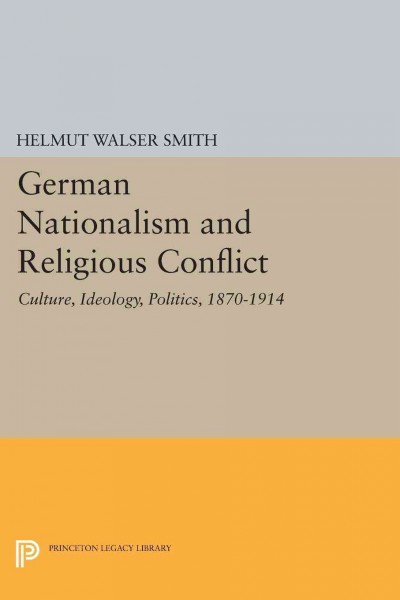 German Nationalism and Religious Conflict : Culture, Ideology, Politics, 1870-1914.