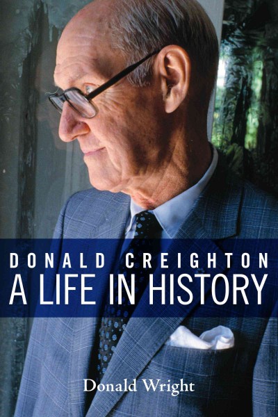 Donald Creighton : a life in history / Donald Wright.