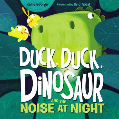 Duck, duck, dinosaur and the noise at night / Kallie George ; illustrated by Oriol Vidal.