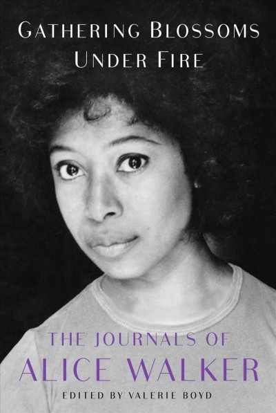 Gathering blossoms under fire : the journals of Alice Walker 1965-2000 / edited by Valerie Boyd.