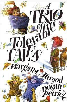 A trio of tolerable tales / Margaret Atwood ; illustrated by Dušan Petričić.