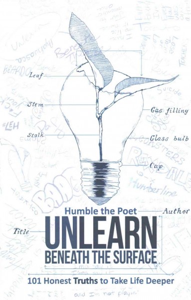 Unlearn : beneath the surface : 101 honest truths to take life deeper / Humble the Poet.