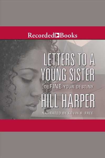 Letters to a young sister [electronic resource] : define your destiny / Hill Harper.