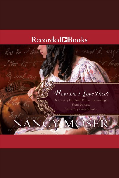How do I love thee? [electronic resource] : a novel of Elizabeth Barrett Browning's poetic romance / Nancy Moser.