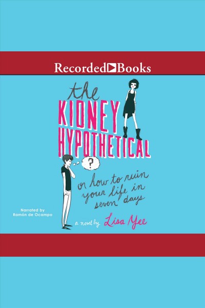 The kidney hypothetical [electronic resource] : or how to ruin your life in seven days / Lisa Yee.