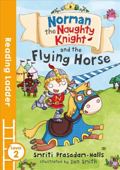 Norman the Naughty Knight and the Flying Horse / Smriti Prasadam-Halls ; illustrated by Ian Smith