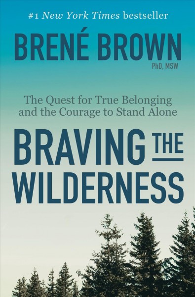 Braving the wilderness : the quest for true belonging and the courage to stand alone / Brené Brown, PhD, LMSW.