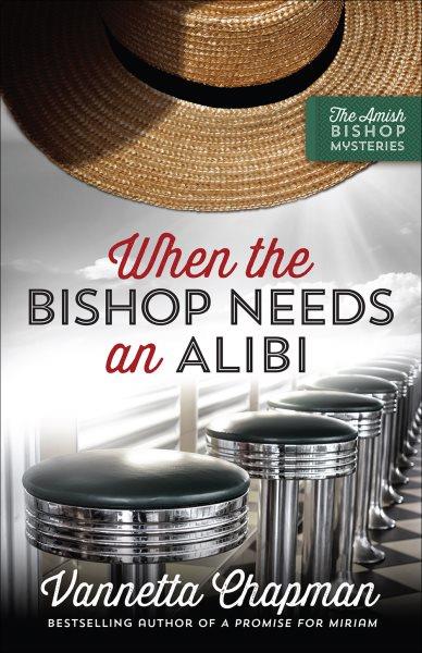 When the bishop needs an alibi / Vannetta Chapman.