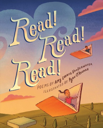 Read! read! read! / poems by Amy Ludwig VanDerwater ; illustrated by Ryan O'Rourke.