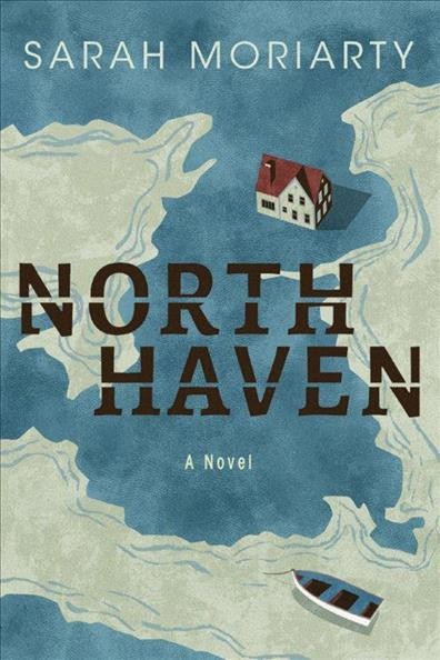 North Haven : a novel / Sarah Moriarty.