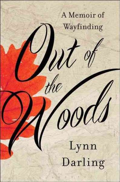 Out of the woods : a memoir of wayfinding / Lynn Darling.