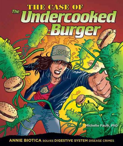 The case of the undercooked burger : Annie Biotica solves digestive system disease crimes / Michelle Faulk. {B}