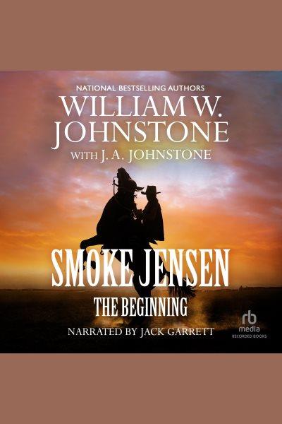 Smoke jensen, the beginning [electronic resource] / William W. Johnstone and J.A. Johnstone.