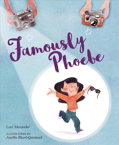 Famously Phoebe / by Lori Alexander ; illustrated by Aurélie Blard-Quintard.