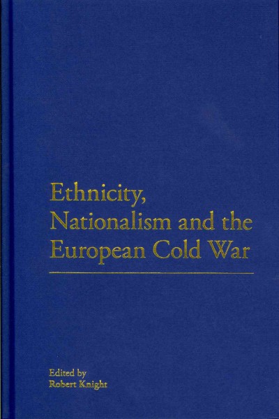 Ethnicity, nationalism and the European Cold War / edited by Robert Knight.