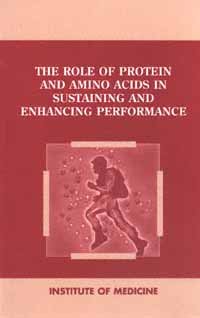 The role of protein and amino acids in sustaining and enhancing performance / Committee on Military Nutrition Research, Committee on Body Composition, Nutrition and Health, Food and Nutrition Board, Institute of Medicine.