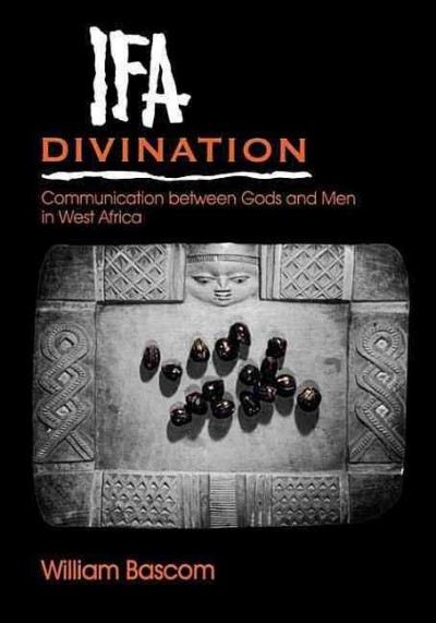 Ifa divination : communication between gods and men in West Africa / William Bascom.