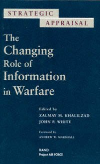 Strategic appraisal : the changing role of information in warfare / edited by Zalmay M. Khalilzad, John P. White ; foreword by Andrew W. Marshall.