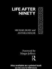 Life after ninety / Michael Bury and Anthea Holme ; foreword by Margot Jefferys.