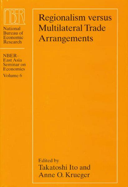 Regionalism versus multilateral trade arrangements / edited by Takatoshi Ito and Anne O. Krueger.