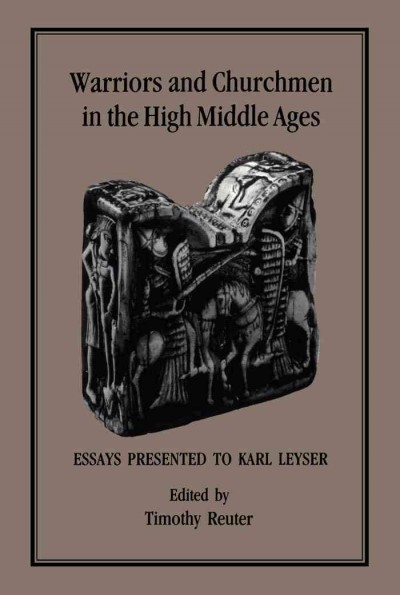 Warriors and churchmen in the High Middle Ages : essays presented to Karl Leyser / edited by Timothy Reuter.