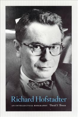 Richard Hofstadter : an intellectual biography / David S. Brown.
