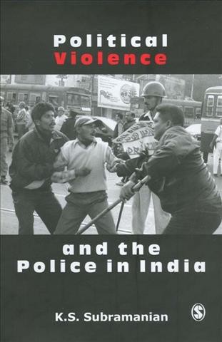 Political violence and the police in India / K.S. Subramanian.