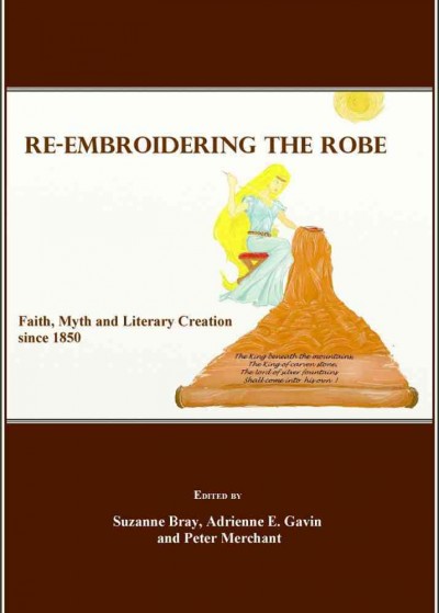 Re-embroidering the robe : faith, myth and literary creation since 1850 / edited by Suzanne Bray, Adrienne E. Gavin and Peter Merchant.