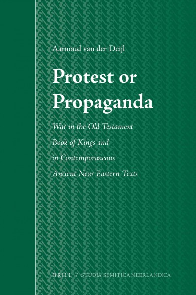 Protest or propaganda : war in the Old Testament book of Kings and in contemporaneous ancient Near Eastern texts / by Aarnoud van der Deijl.