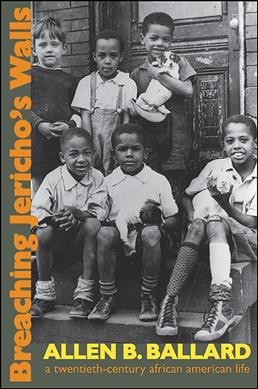 Breaching Jericho's walls : a twentieth-century African American life / Allen B. Ballard.