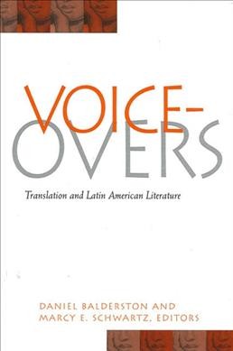 Voice-overs : translation and Latin American literature / Daniel Balderston and Marcy Schwartz, editors.