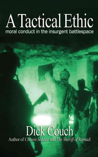A tactical ethic : moral conduct in the insurgent battlespace / Dick Couch.