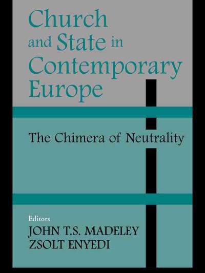 Church and state in contemporary Europe : the chimera of neutrality / editors, John T.S. Madeley, Zsolt Enyedi.