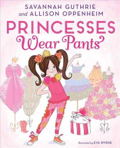 Princesses wear pants / Savannah Guthrie and Allison Oppenheim ; illustrated by Eva Byrne.